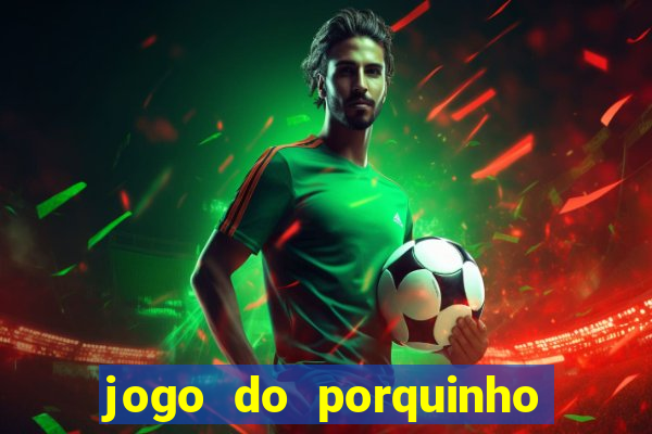 jogo do porquinho para ganhar dinheiro